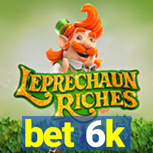 bet 6k